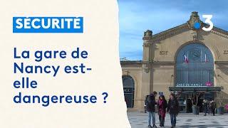 La gare de Nancy est-elle dangereuse ?