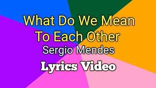 WHAT DO WE MEAN TO EACH OTHER - Sergio Mendes (Lyrics Video)