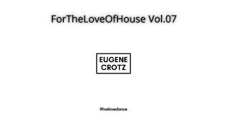 Eugene Crotz - ForTheLoveOfHouse Vol.07