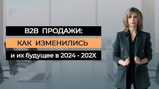 B2B продажи сегодня: как изменились и их будущее в 2024-202Х