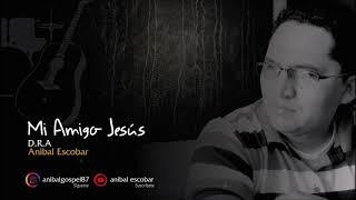 Mi Amigo Jesús | Anibal Escobar