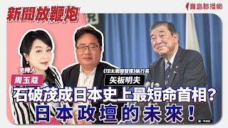 【新聞放鞭炮】石破茂成日本史上最短命首相？日本政壇的未來！有請 矢板明夫《印太戰略智庫》執行長 提供他最透徹獨家的剖析觀點｜周玉蔻 主持 20241028