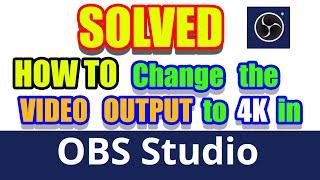 SOLVED: HOW TO Change Video Output to 4K in OBS STUDIO