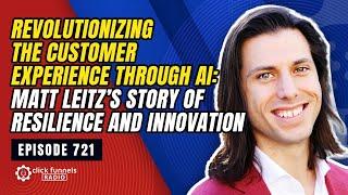 Revolutionizing The Customer Experience Through AI with Matt Leitz. Episode 721 #podcast