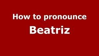 How to Pronounce Beatriz in Spanish - PronounceNames.com