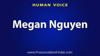 How To Pronounce Megan Nguyen