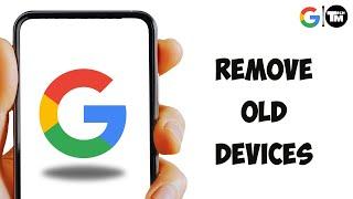 How to Remove Old Devices from Your Google Account [EASY]