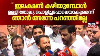 "ഇലക്ഷൻ കഴിയുമ്പോൾ ഉള്ളി തോലു പൊളിച്ചപോലെയാകുമെന്ന് ഞാൻ അന്നേ പറഞ്ഞില്ലേ": VK Sreekandan