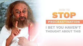 How to stop your mind from PROCRASTINATING | Gurudev Sri Sri Ravi Shankar