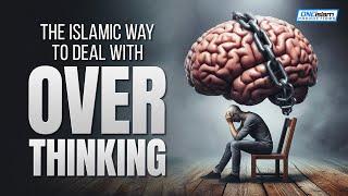 The Islamic Way To Deal With Overthinking