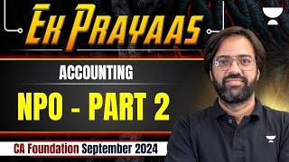 NPO - Part 2 | Accounting | Ek Prayaas | CA Foundation Sep 2024 | CA Rakesh Kalra