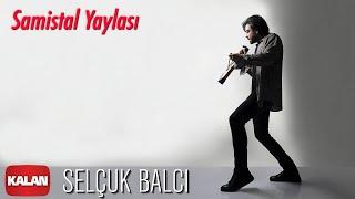 Selçuk Balcı - Samistal Yaylası [ Vargit Zamanı © 2020 Kalan Müzik ]