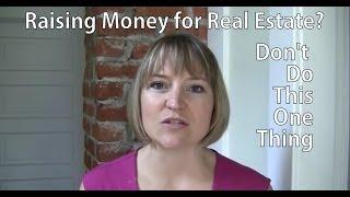 Raising Money for Real Estate? Don't Do This One Thing!