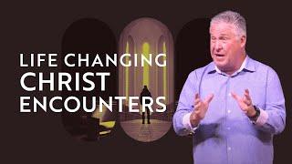 Life Changing Christ Encounters | Dr. Ron Walborn