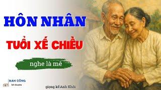 Câu Chuyện Tâm Sự Tuổi Già Hay Nhất: Hôn Nhân Tuổi Xế Chiều| Đọc Truyện Đêm Khuya