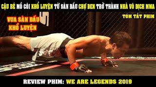 [Review Phim] Cậu Bé Mồ Côi Khổ Luyện Ở Sàn Đấu Chợ Đen Trở Thành Nhà Vô Địch MMA | We Are Legends