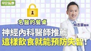 神經內科醫師推薦，這樣飲食就能預防失智！︱林志豪醫師【早安健康 X 名醫的餐桌】