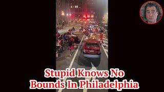 Stupid Knows No Bounds In Philadelphia