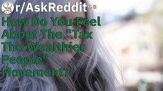 How do you feel about the "Tax the wealthier people" movement? - AskReddit