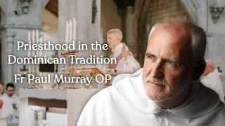 Priesthood in the Dominican Order | Fr Paul Murray OP