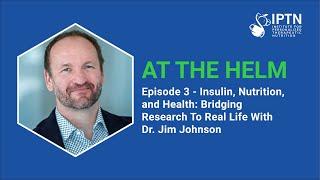 Episode 3 - At the Helm Podcast - Insulin & Nutrition: Bridging Research To Real Life w/ Dr. Johnson