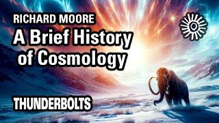 Richard Moore: A Brief History of Cosmology | Thunderbolts