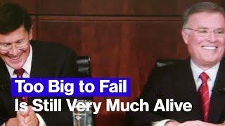 Too Big to Fail Is Still Very Much Alive. Here's Why