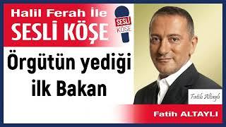 Fatih Altaylı: 'Örgütün yediği ilk Bakan' 29/06/24 Halil Ferah ile Sesli Köşe