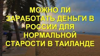 Можно ли заработать деньги в России для нормальной жизни в старости в Таиланде.