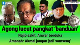 TERKINI! Agong lucut pangkat banduan | Najib sakit, Anwar berduka | Amanah: Akmal jangan...