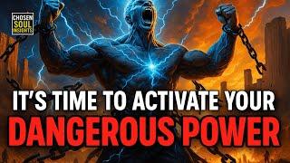 GOD'S CHOSEN ONES, YOUR DANGEROUS POWER NEEDS TO BE ALIVE AND ACTIVE – ACTIVATE IT NOW!