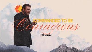 Courage to Conquer - Commanded to be Courageous: Pastor Jason Warman