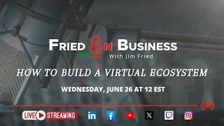 Fried On Business: How To Build A Virtual Ecosystem