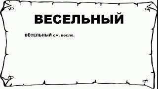 ВЕСЕЛЬНЫЙ - что это такое? значение и описание