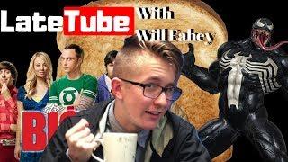 RIP BIG BANG THEORY, VENOM TRILOGY, #TRUMPISTOAST (LateTube with Will Fahey)