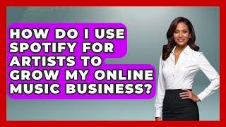 How Do I Use Spotify For Artists To Grow My Online Music Business? - The Musician Encyclopedia