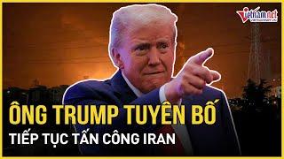 Nóng: Ông Trump tuyên bố tiếp tục tấn công Iran sau khi dội bom “nổ tung” 3 cơ sở hạt nhân