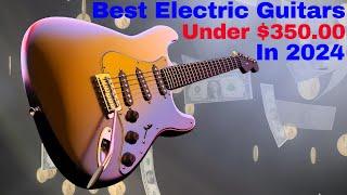 Best 2024 Budget Electric Guitars Under 350.00