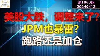 【投资TALK君1063期】美股大跌，调整来了？JPM也暴雷？跑路还是加仓？20240412#NFP#通胀#美股#美联储#CPI#美国房价#btc#比特币