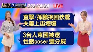 直擊/孫鵬挽回狄鶯 夫妻上街壞壞   3台人柬國被逮 coser遭害│【ET午間新聞】Taiwan ETtoday News Live 2024/6/25