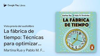 La fábrica de tiempo: Técnicas para optimizar… de Martina Rua y Pablo… · Vista previa del audiolibro