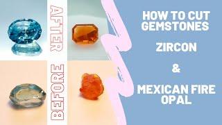 How to cut gemstones Zircon & Mexican Fire Opal