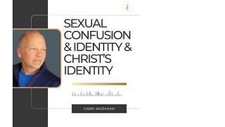 KingdomTalks with Garry Ingraham on Sexual Confusion & Identity & Christ’s Identity