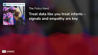 Treat data like you treat infants – signals and empathy are key