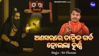 ଅଣସରରେ ତାନ୍ତ୍ରିକ ଗର୍ବ ହୋଇଲା ଚୂର୍ଣ୍ଣ | Anasarare Tantrika Garba Hoila Churna | Sri Charana | Sidharth