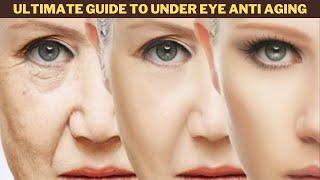 Ultimate Guide to Under Eye Anti Aging | How to Maintain the Skin Around Your Eyes |Under Eye Marks