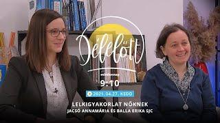 Délelőtt - Lelkigyakorlat nőknek - Jacsó Annamária és Balla Erika SJC - 2021-04-27