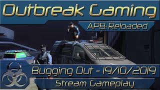 APB: Reloaded - Bugging Out - 19/10/2019 [Strong Language]