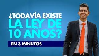 ¿Todavía existe la ley de 10 años?