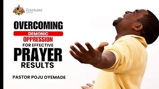 OVERCOMING DEMONIC OPPRESSION FOR EFFECTIVE PRAYER RESULTS || PST POJU OYEMADE || 26TH JAN, 2025